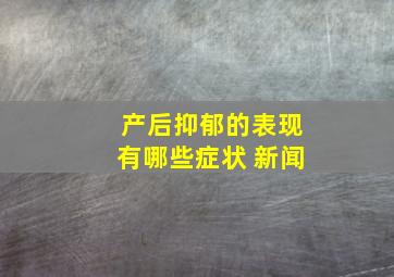 产后抑郁的表现有哪些症状 新闻